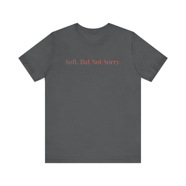 Soft. But Not Sorry. - Affirmations Tee